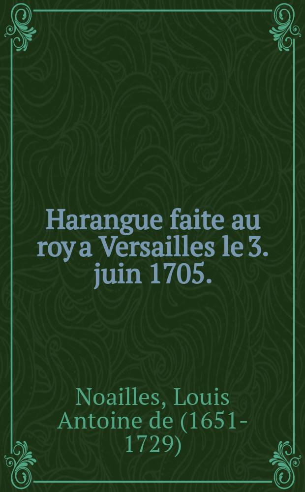 Harangue faite au roy a Versailles le 3. juin 1705.