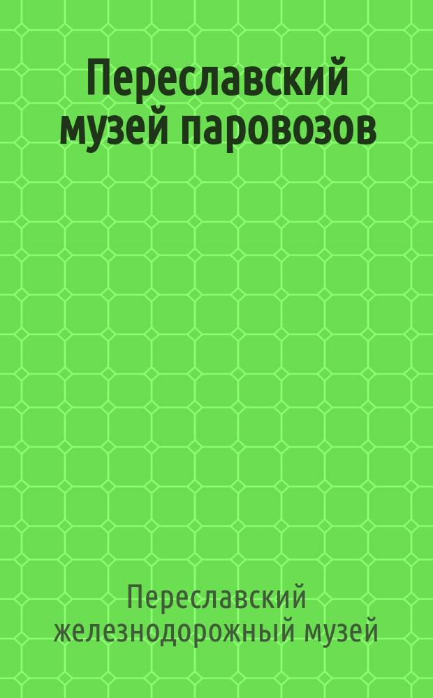 Переславский музей паровозов (Ярославская область) : сборник