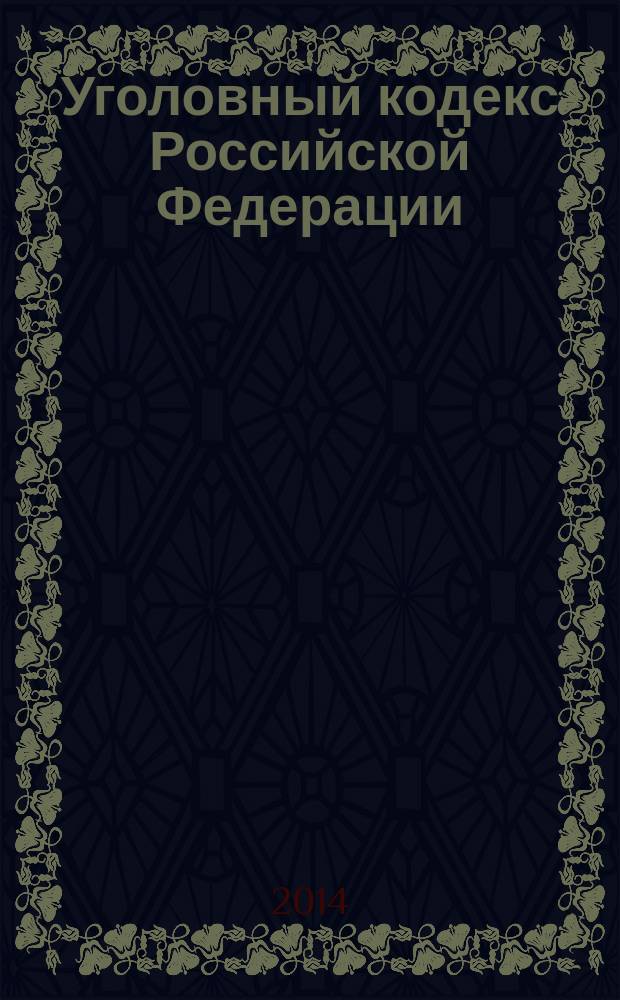 Уголовный кодекс Российской Федерации : текст с изменениями и дополнениями на 20 мая 2014 года : от 13 июня 1996 года № 63-Ф3 : принят Государственной Думой 24 мая 1996 года : одобрен Советом Федерации 5 июня 1996 года : (в ред. Федеральных законов от 27.05.1998 № 77-Ф3 ... от 05.05.2014 № 130-Ф3)