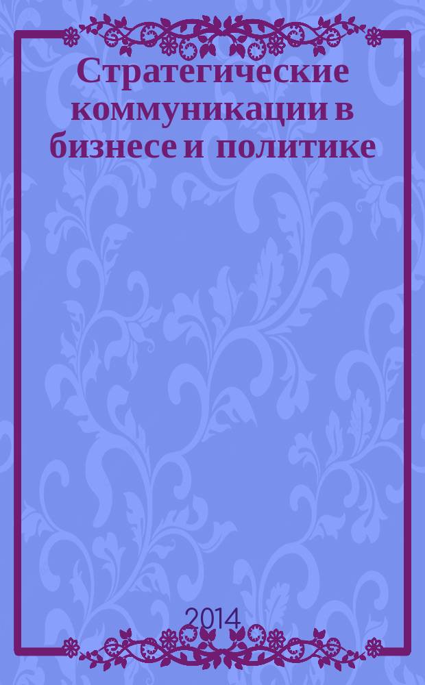 Стратегические коммуникации в бизнесе и политике = Strategic communications in business and politics : материалы международной научной конференции, 23 апреля 2014 г., проходившей в рамках 53-й международной научной научно-практической конференции "СМИ в современном мире. Петербургские чтения"