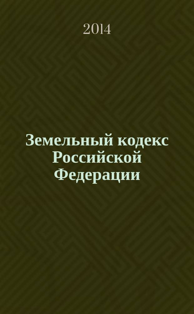 Земельный кодекс Российской Федерации : ЗК : текст с изменениями и дополнениями на 20 мая 2014 года : от 25 октября 2001 года № 136-Ф3 : принят Государственной Думой 28 сентября 2001 года : одобрен Советом Федерации 10 октября 2001 года : (в ред. Федеральных законов от 30.06.2003 № 86-Ф3 ... от 28.12.2013 № 446-Ф3)