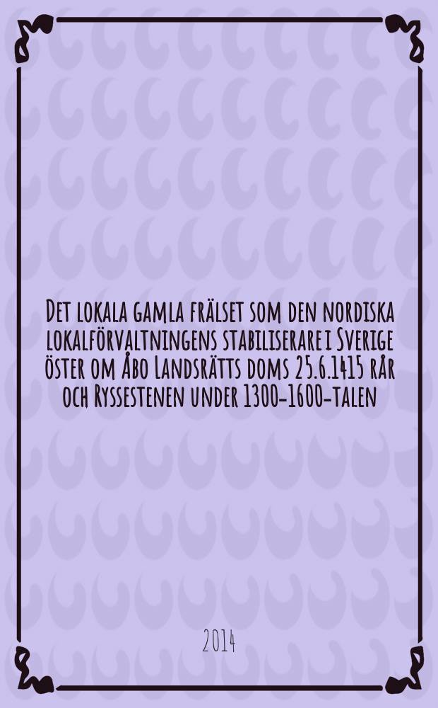 Det lokala gamla frälset som den nordiska lokalförvaltningens stabiliserare i Sverige öster om Åbo Landsrätts doms 25.6.1415 rår och Ryssestenen under 1300-1600-talen = Старая местная знать как стабилизатор местной администрации в восточной Швеции и маркировка границ королевским двором Турку, 14-17 вв.