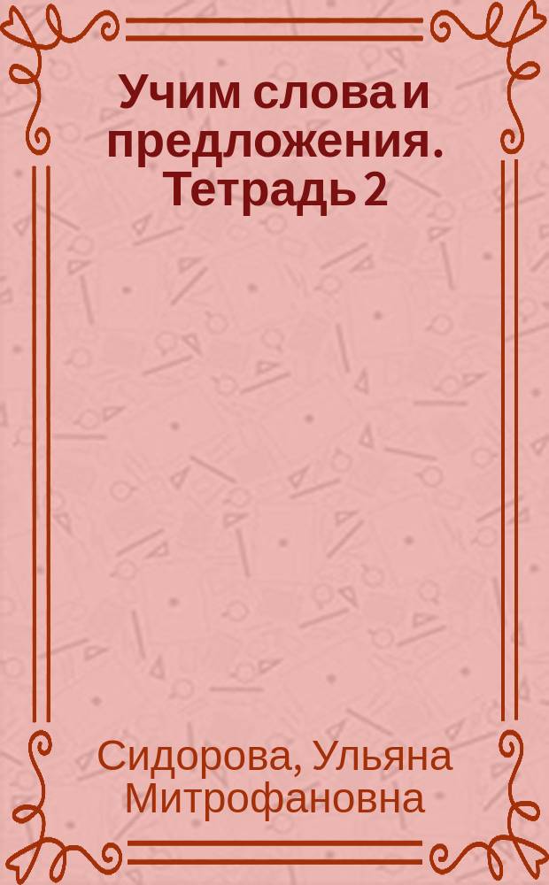 Учим слова и предложения. Тетрадь 2 : речевые игры и упражнения для детей 6-7 лет