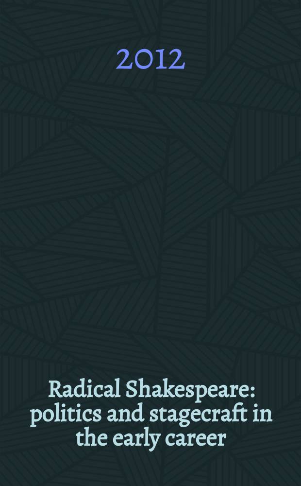 Radical Shakespeare : politics and stagecraft in the early career = Радикальный Шекспир.Политика и сценическое искусство в начале карьеры
