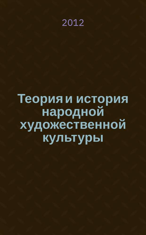 Теория и история народной художественной культуры : тестовые задания для рубежного или итогового контроля знаний по дисциплине : направление подготовки: 071500.62 – "Народная художественная культура"