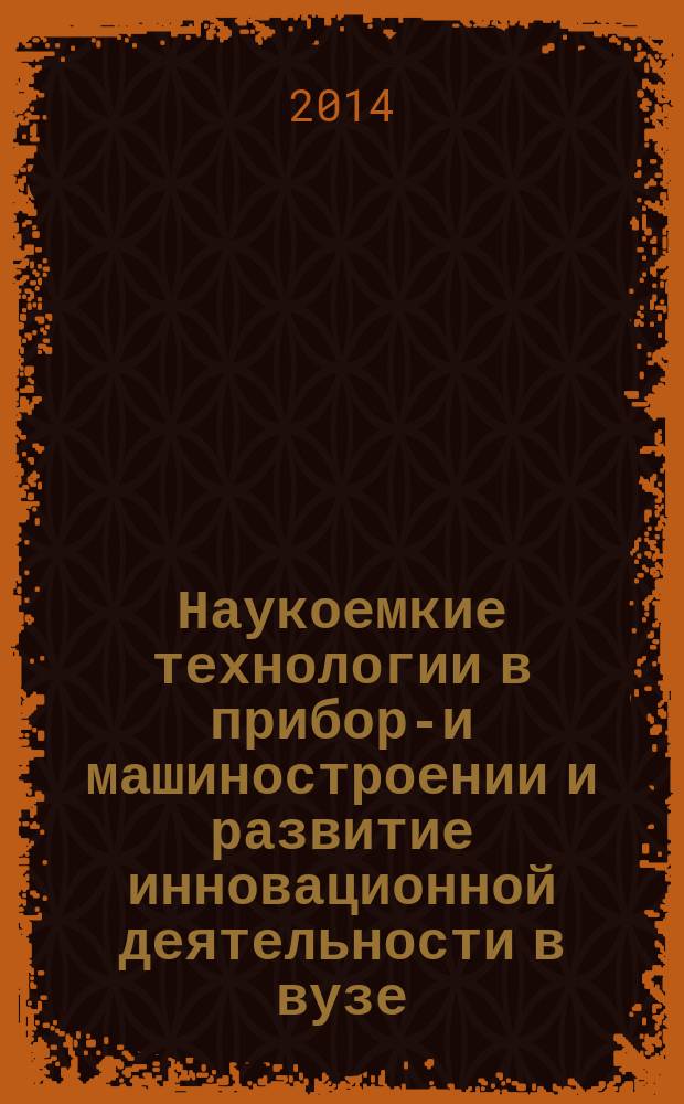Наукоемкие технологии в приборо- и машиностроении и развитие инновационной деятельности в вузе : материалы Региональной научно-технической конференции, [22-25 апреля 2014 г.]. Т. 3