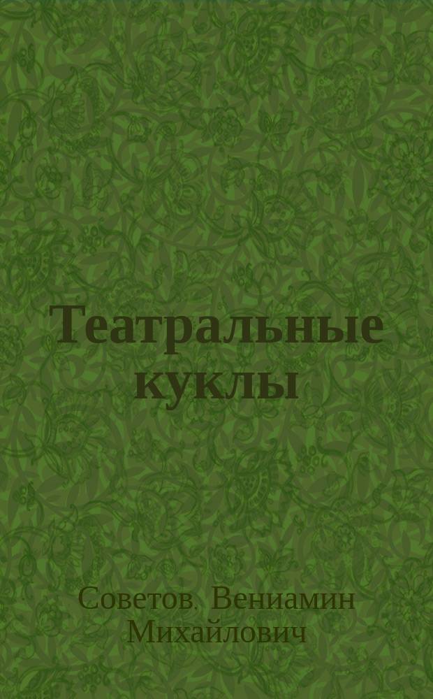 Театральные куклы : технология изготовления : учебник для студентов высших учебных заведений, обучающихся по специальностям "Сценография", "Технология художественного оформления спектакля", "Актерское искусство", "Режиссура" и по направлению подготовки "Театральное искусство"