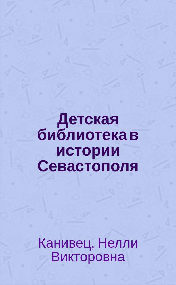 Детская библиотека в истории Севастополя : годы военные. Годы мирные