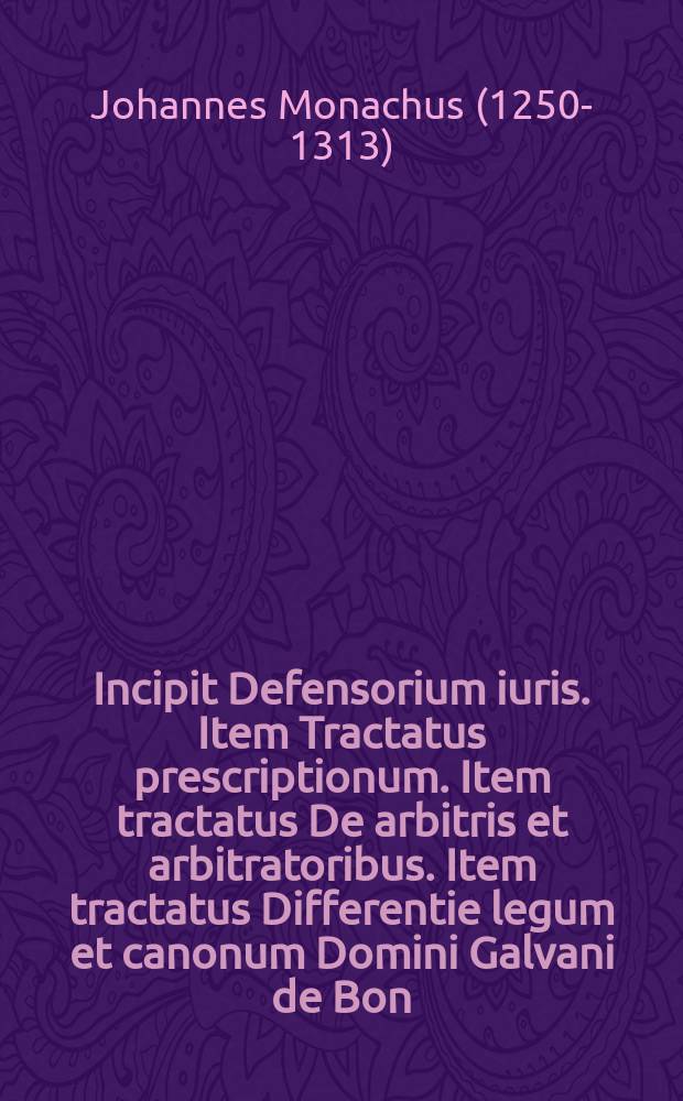 Incipit Defensorium iuris. Item Tractatus prescriptionum. Item tractatus De arbitris et arbitratoribus. Item tractatus Differentie legum et canonum Domini Galvani de Bon.. Item tractatus De tabellionibus. Item tractatus De successionibus ab intestato. D. Nicolai de Ubaldis de Perusio I.U. Doc. noviter i[m]pressus. Item Tractatus super feudis Domi. Io. Bap. Cacialu.. Item tractatus De mora.. Postremo. Excellentissimi utriusque iuris monarche Domini Petri de Ancha. Super imprestitis mo[n]tis novi: famosa et quottidiana disputatio: ad quam omnes doctores se remittunt. Noviter impressa