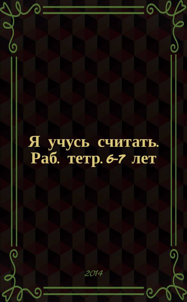 Я учусь считать. Раб. тетр. 6-7 лет
