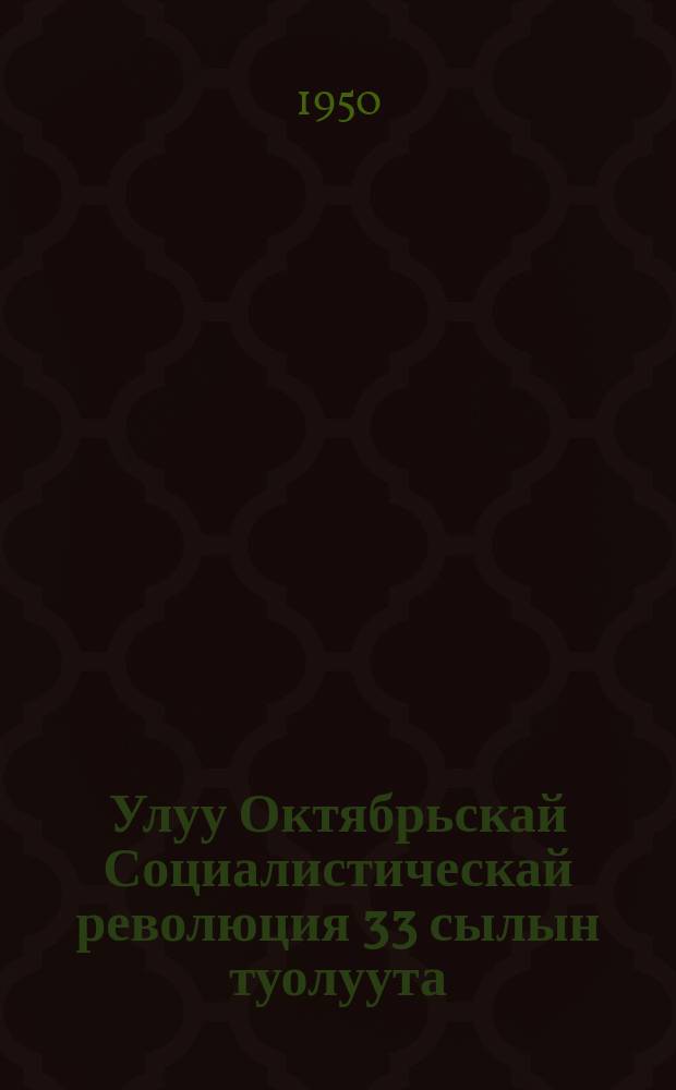Улуу Октябрьскай Социалистическай революция 33 сылын туолуута : 1950 сыл сэтинньи 6 күнүгэр Москва Советын үѳрүүлээх мунньаҕар оҥорбут дакылаата = 33-я годовщина Великой Октябрьской социалистической революции