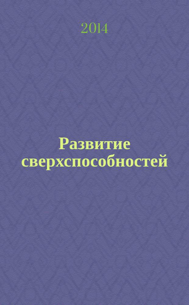 Развитие сверхспособностей : вы можете больше, чем думаете