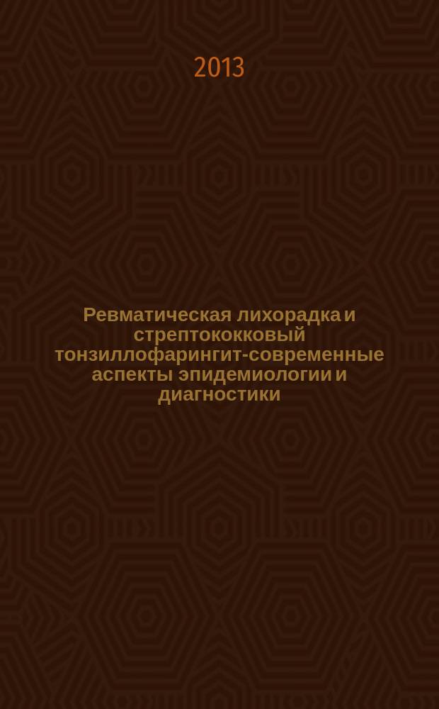 Ревматическая лихорадка и стрептококковый тонзиллофарингит-современные аспекты эпидемиологии и диагностики : автореф. на соиск. уч. степ. д. м. н. : специальность 14.01.04 <Внутренние болезни>
