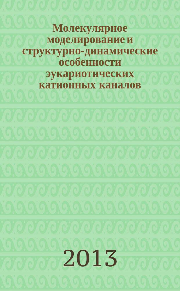 Молекулярное моделирование и структурно-динамические особенности эукариотических катионных каналов : автореф. на соиск. уч. степ. к. б. н. : специальность 03.01.02 <Биофизика>