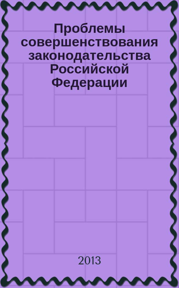 Проблемы совершенствования законодательства Российской Федерации : материалы заседания "круглого стола", 25 ноября 2013 года