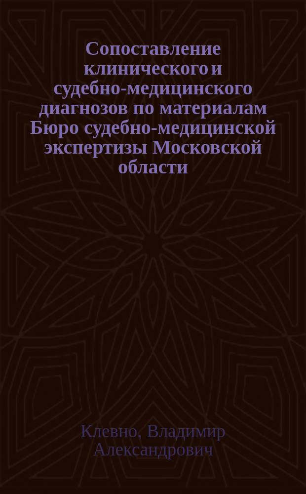 Сопоставление клинического и судебно-медицинского диагнозов по материалам Бюро судебно-медицинской экспертизы Московской области ... : ежегодный бюллетень