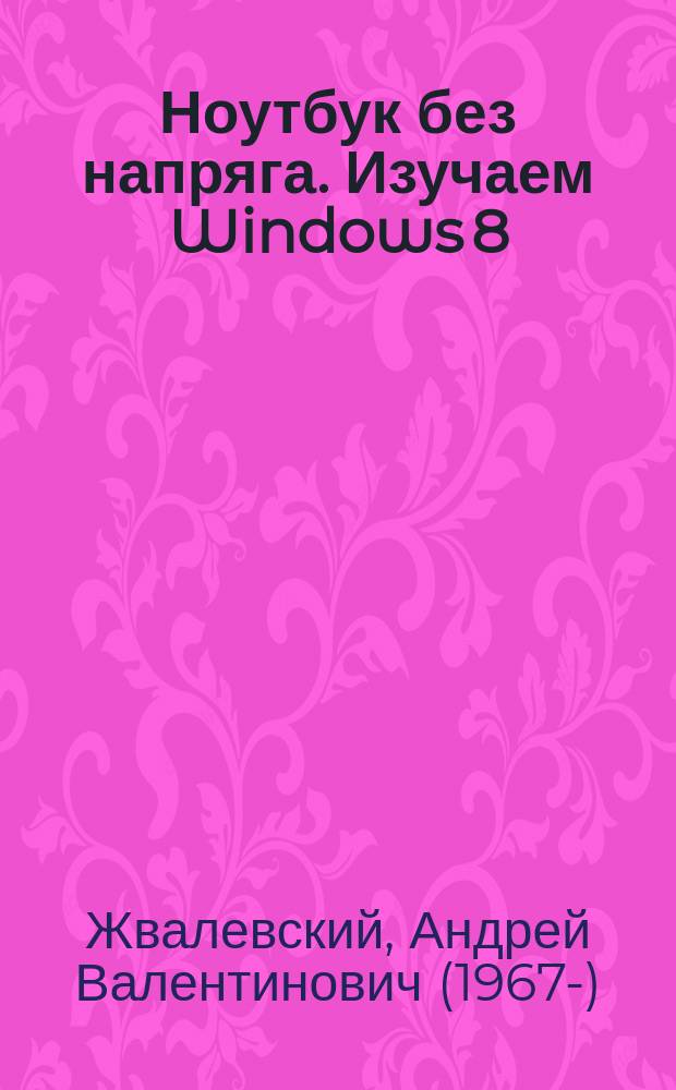 Ноутбук без напряга. Изучаем Windows 8 : самоучитель