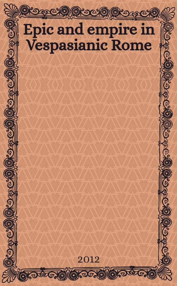 Epic and empire in Vespasianic Rome : a new reading of Valerius Flaccus' Argonautica = Эпос и империя в Риме Веспасиана.Новое прочтение "Аргонавтики" Валерия Флакка