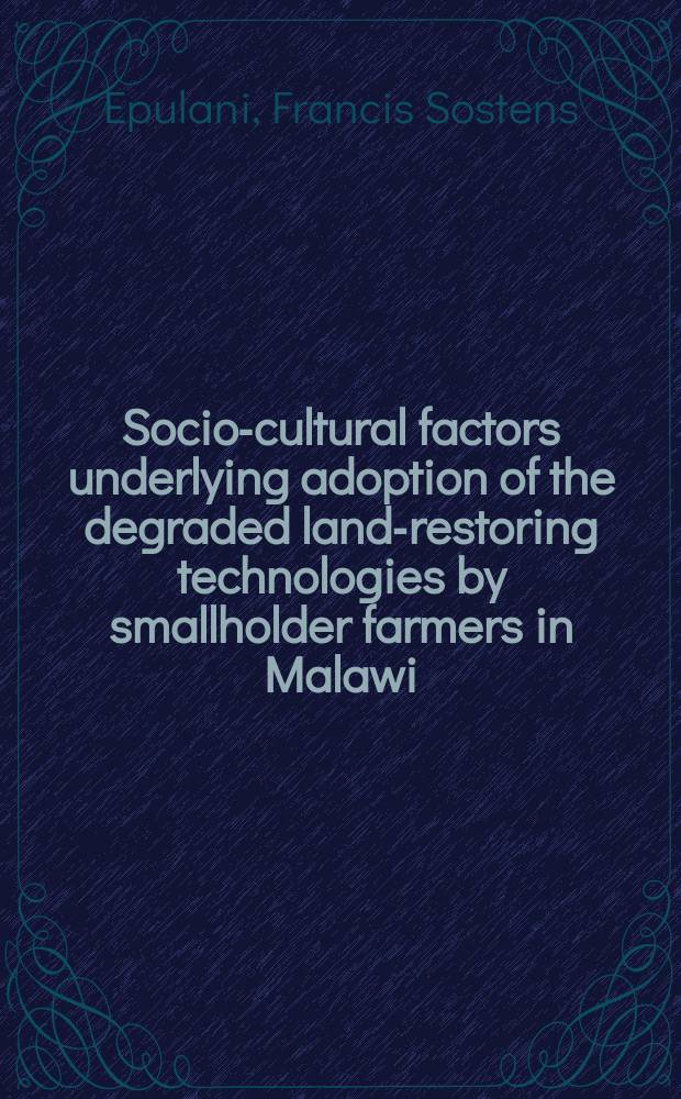 Socio-cultural factors underlying adoption of the degraded land-restoring technologies by smallholder farmers in Malawi = Социально - культурные факторы лежащие в основе восстановления разрушенных наземных технологий сельского хозяйства в Малави
