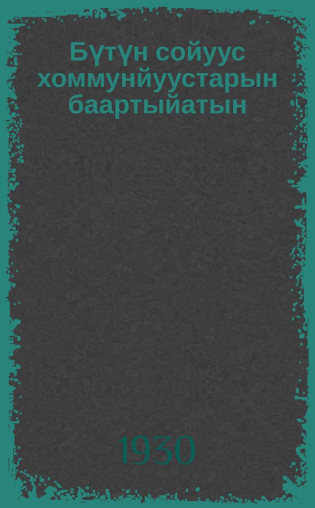 Бүтүн сойуус хоммунйуустарын баартыйатын (бас.) устааба : хоммунйуус интернессийенеелин сиексийете : баартыйа муунйнйаҕар ылыллыбыта = [Устав Всесоюзной Коммунистической партии (большевиков)]