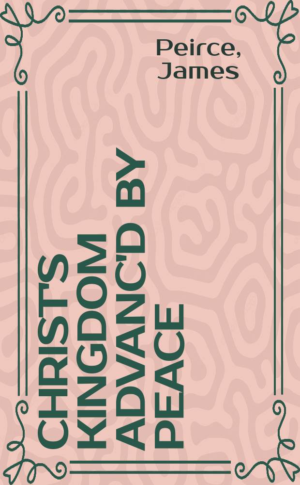 Christ's kingdom advanc'd by peace : a sermon preach'd at Exon, January 30. 1722