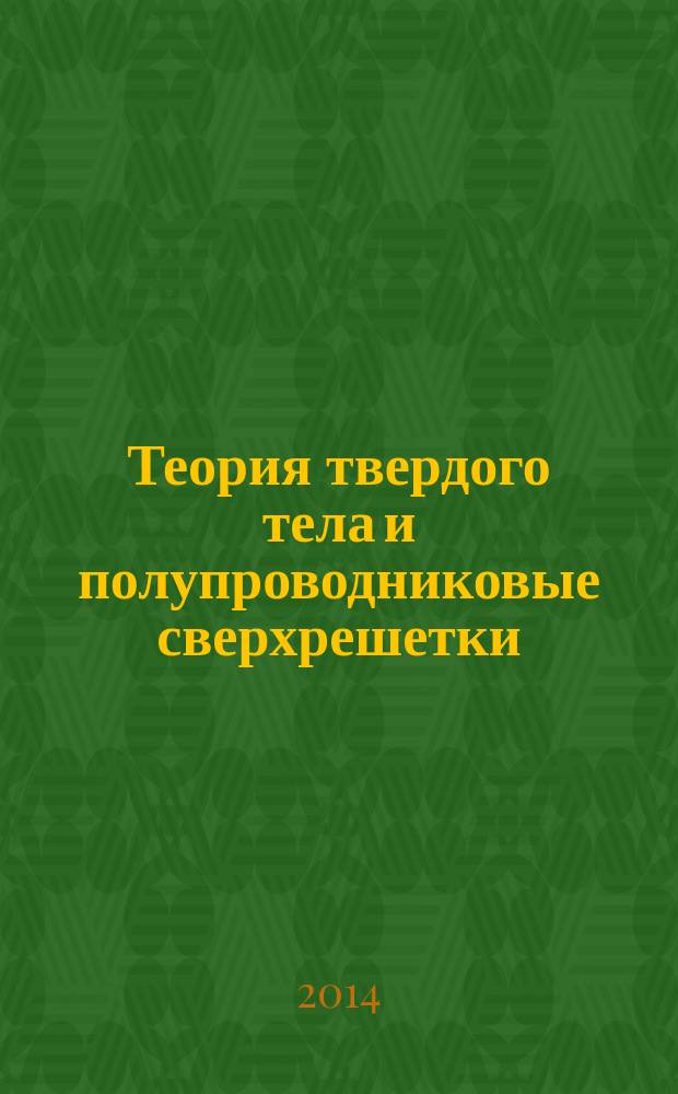 Теория твердого тела и полупроводниковые сверхрешетки : учебное пособие для студентов высших учебных заведений, обучающихся по техническим направлениям и специальностям в 2 ч. Ч. 1 : Теория твердого тела