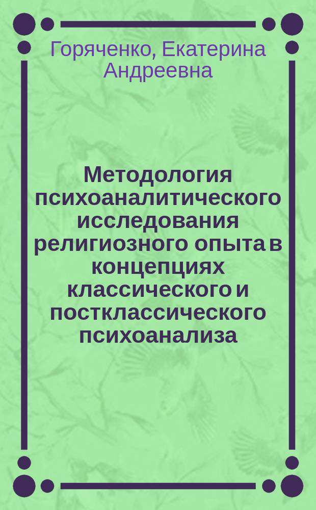 Методология психоаналитического исследования религиозного опыта в концепциях классического и постклассического психоанализа : автореферат диссертации на соискание ученой степени к. филос. н. : специальность 09.00.14 <Филос. религии и религовед.>