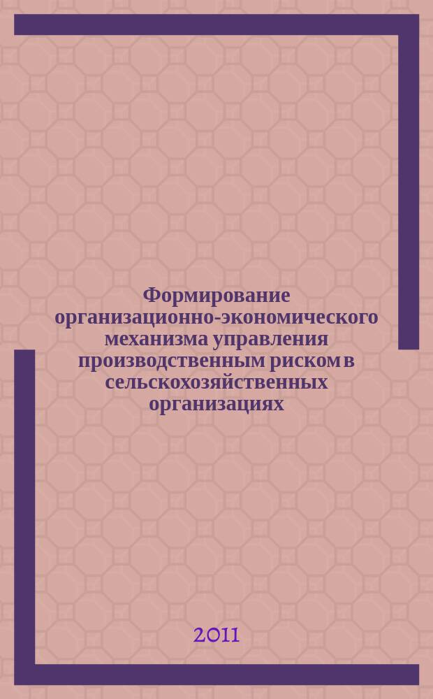 Формирование организационно-экономического механизма управления производственным риском в сельскохозяйственных организациях : автореферат диссертации на соискание ученой степени к. э. н. : специальность 08.00.05 <Эконом. и упр. народ. хоз-вом>