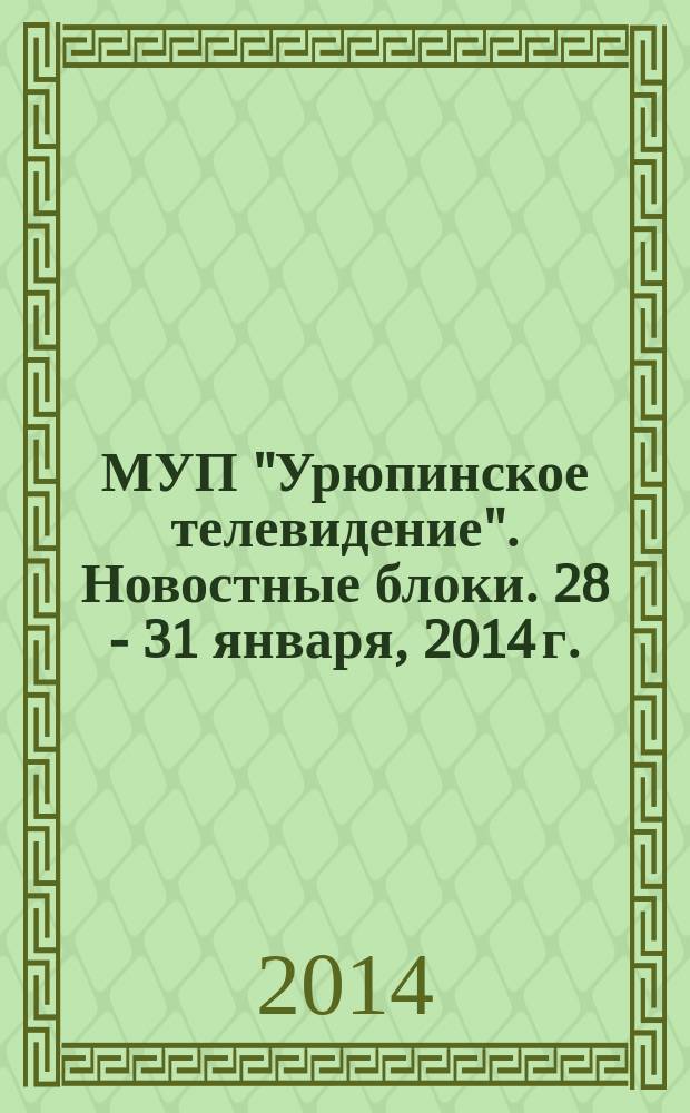 МУП "Урюпинское телевидение". Новостные блоки. 28 - 31 января, 2014 г.