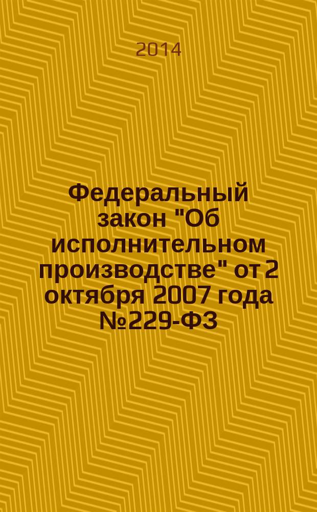 Федеральный закон "Об исполнительном производстве" от 2 октября 2007 года № 229-ФЗ: принят Государственной Думой 14 сентября 2007 года: одобрен Советом Федерации 19 сентября 2007 года: (в ред. Федеральных законов от 15.05.2008 № 66-ФЗ... от 21.12.2013 № 379-ФЗ); Федеральный закон "О судебных приставах" от 21 июля 1997 года № 118-ФЗ: принят Государственной Думой 4 июня 1997 года: одобрен Советом Федерации 3 июля 1997 года: (в ред. Федеральных законов от 07.11.2000 № 135-ФЗ... от 28.12.2013 № 338-ФЗ): тексты с изменениями и дополнениями на 2014 год