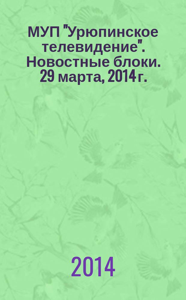 МУП "Урюпинское телевидение". Новостные блоки. 29 марта, 2014 г.