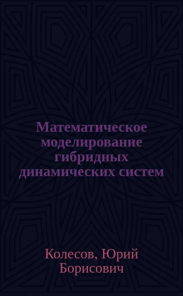 Математическое моделирование гибридных динамических систем : учебное пособие : для студентов высших учебных заведений, обучающихся по направлению подготовки "Системный анализ и управление", "Информатика и вычислительная техника", "Фундаментальная информатика и информационные технологии"