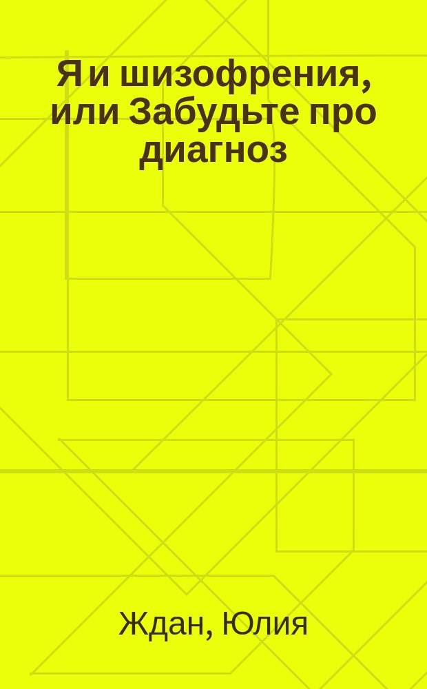 Я и шизофрения, или Забудьте про диагноз : практические рекомендации