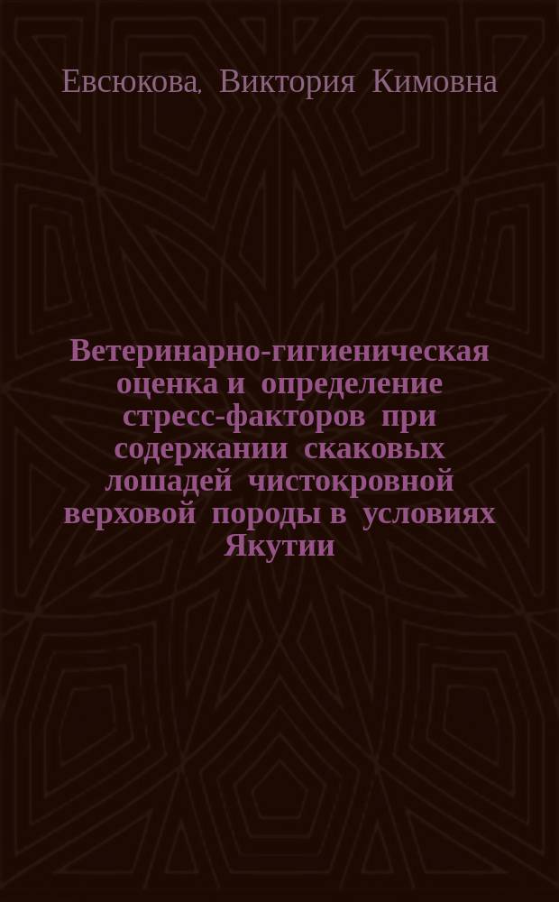 Ветеринарно-гигиеническая оценка и определение стресс-факторов при содержании скаковых лошадей чистокровной верховой породы в условиях Якутии : автореферат диссертации на соискание ученой степени к. вет.н. : специальность 06.02.05 <вет. санитария, экология, зоогигиена>