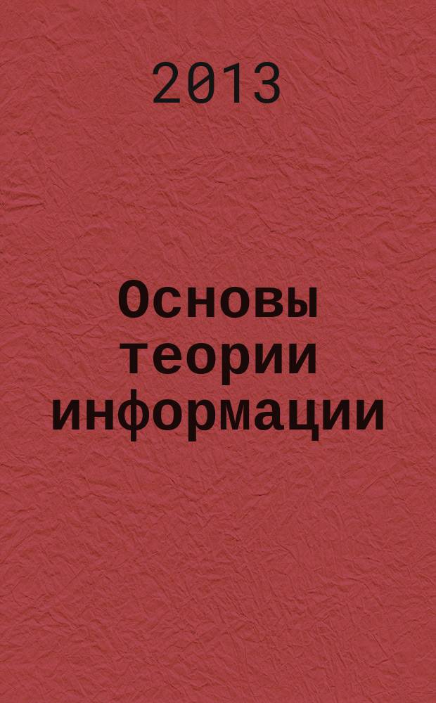 Основы теории информации : учебное пособия для студентов направления "Приборостроение" по профилю подготовки "Информационно-измерительная техника и технологии"