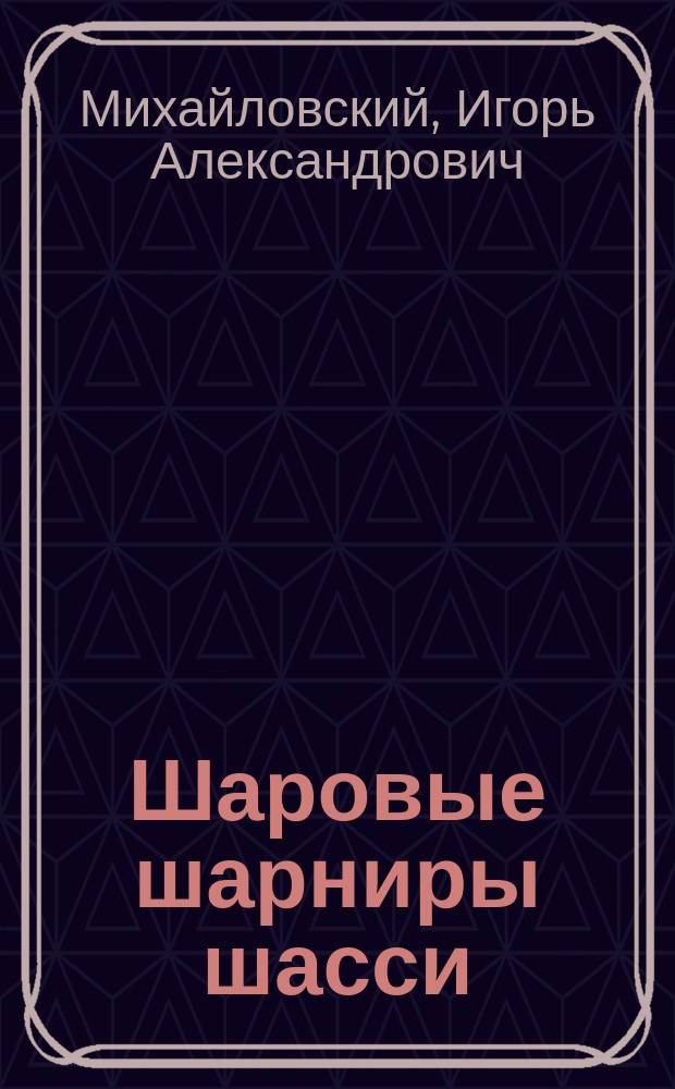 Шаровые шарниры шасси: совершенствование конструкций, технологий, методов оценки качества : монография