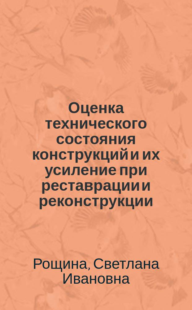 Оценка технического состояния конструкций и их усиление при реставрации и реконструкции : учебное пособие