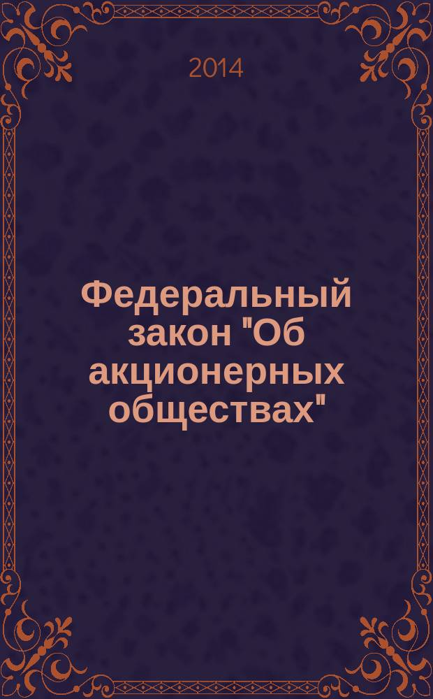 Федеральный закон "Об акционерных обществах" : текст с изменениями и дополнениями на 2014 год : от 26 декабря 1995 года № 208-Ф3 : принят Государственной Думой 24 ноября 1995 года : (в ред. Федеральных законов от 13.06.1996 № 65-Ф3 ... от 06.11.2013 № 308-Ф3, с изм. , внесенными Ф3 от 21.12.2013 № 379-Ф3)
