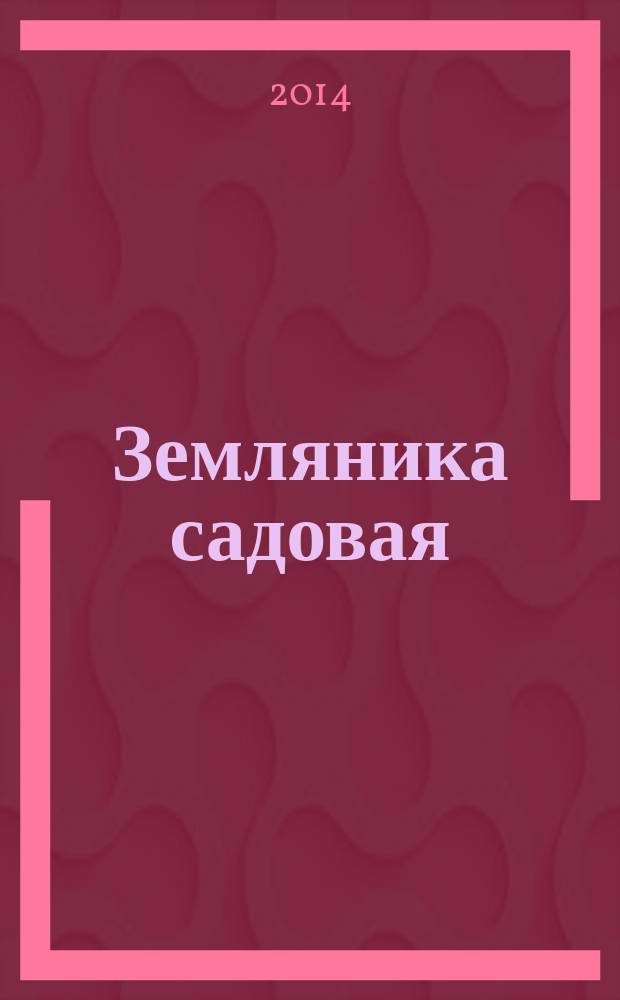 Земляника садовая : выращивание, хранение и заготовка, целебные свойства