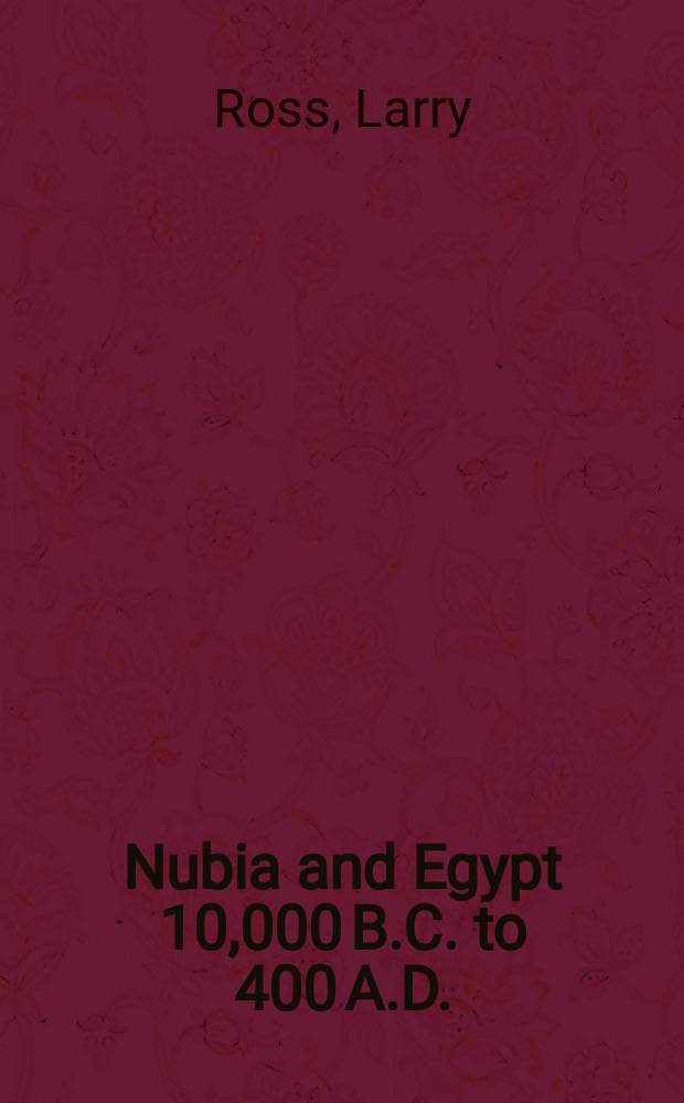 Nubia and Egypt 10,000 B.C. to 400 A.D. : from prehistory to the Meroitic period = Нубия и Египет, 10 000 лет до н.э. - 400 лет н.э.