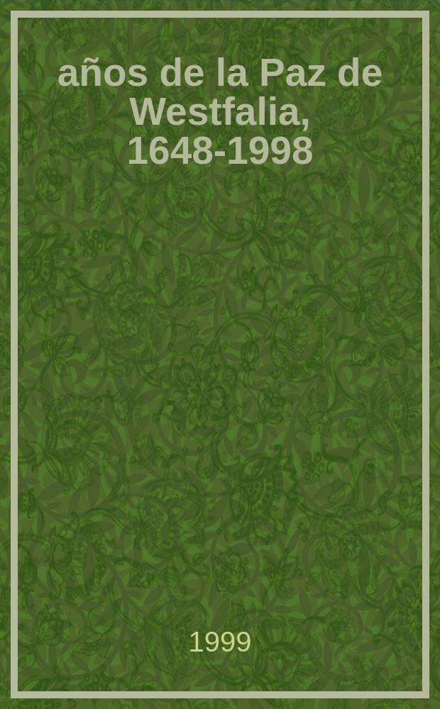 350 años de la Paz de Westfalia, 1648-1998 : del antagonismo a la integración en Europa : ciclo de conferencias celebrado en la Biblioteca nacional, Madrid, 9 de marzo a 30 de noviembre de 1998 = 350 лет Вестфальскому миру: антагонизм и интеграция в Европе: