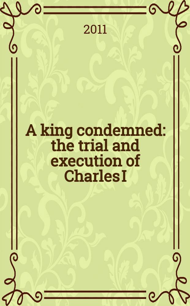 A king condemned : the trial and execution of Charles I = Осужденный король: судебный процесс и казнь Карла I