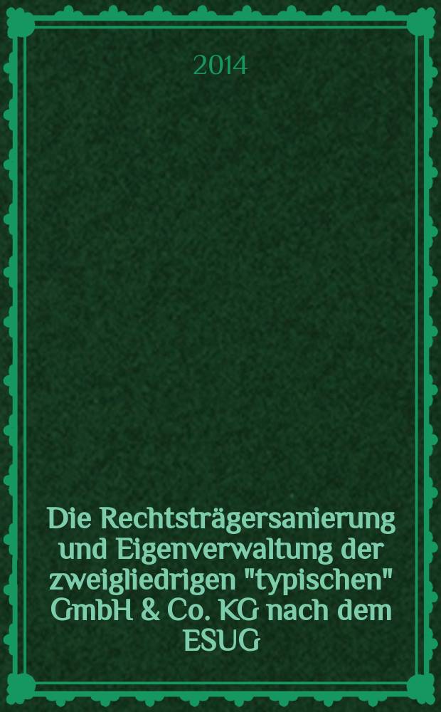 Die Rechtsträgersanierung und Eigenverwaltung der zweigliedrigen "typischen" GmbH & Co. KG nach dem ESUG = Действие правовых механизмов и собственной администрации в двух подразделениях типового объединения компаний после введения административного кодекса ЕС.