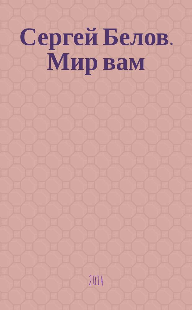 Сергей Белов. Мир вам : альбом-каталог юбилейной выставки