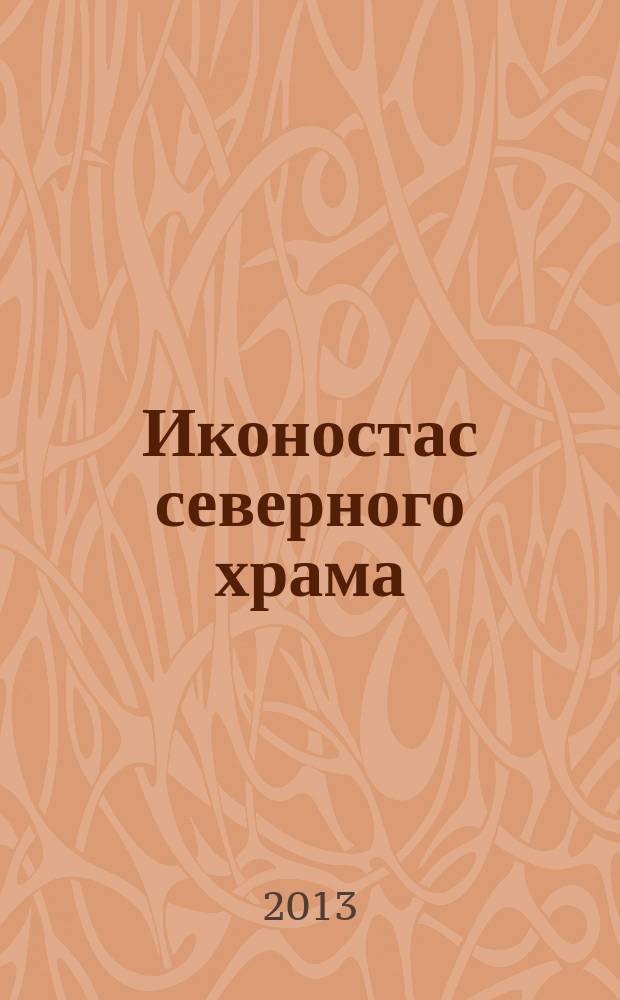 Иконостас северного храма : каталог икон Воскресенской церкви села Сельцо Холмогорского района из собрания музея "Малые Корелы"