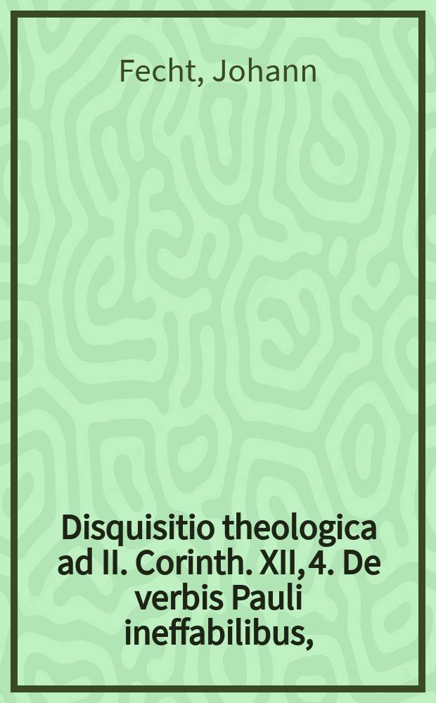 ... Disquisitio theologica ad II. Corinth. XII, 4. De verbis Pauli ineffabilibus,