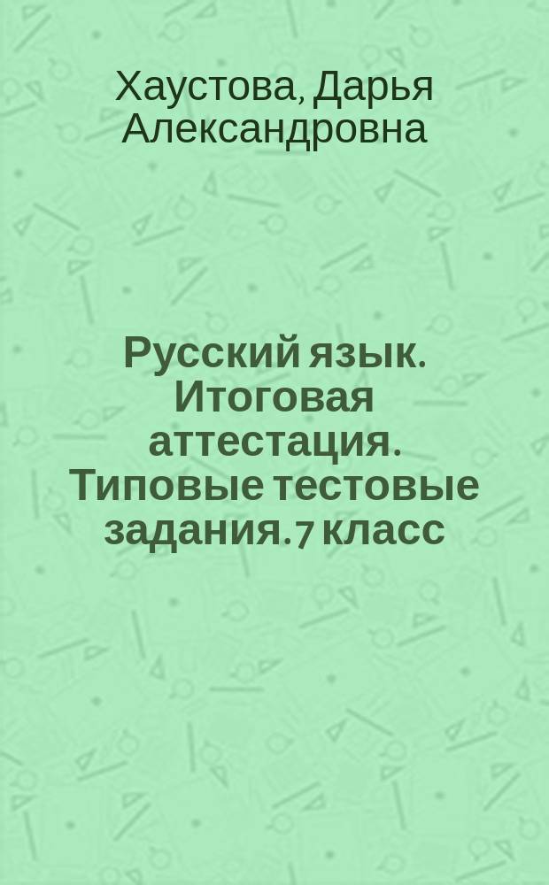 Русский язык. Итоговая аттестация. Типовые тестовые задания. 7 класс : итоговый контроль знаний учащихся, 10 вариантов заданий, задания ко всем темам курса, ответы