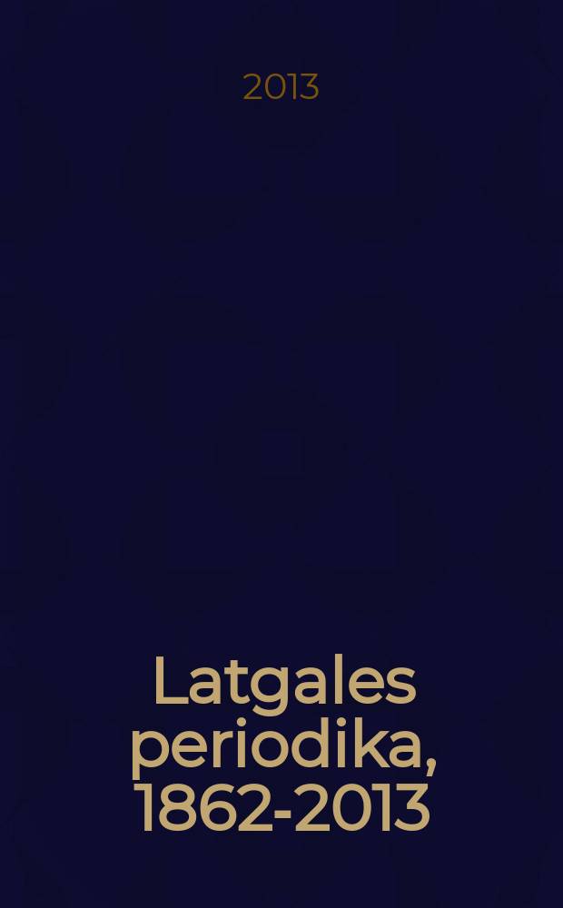 Latgales periodika, 1862-2013 = Периодика Латгалии, 1862-2013