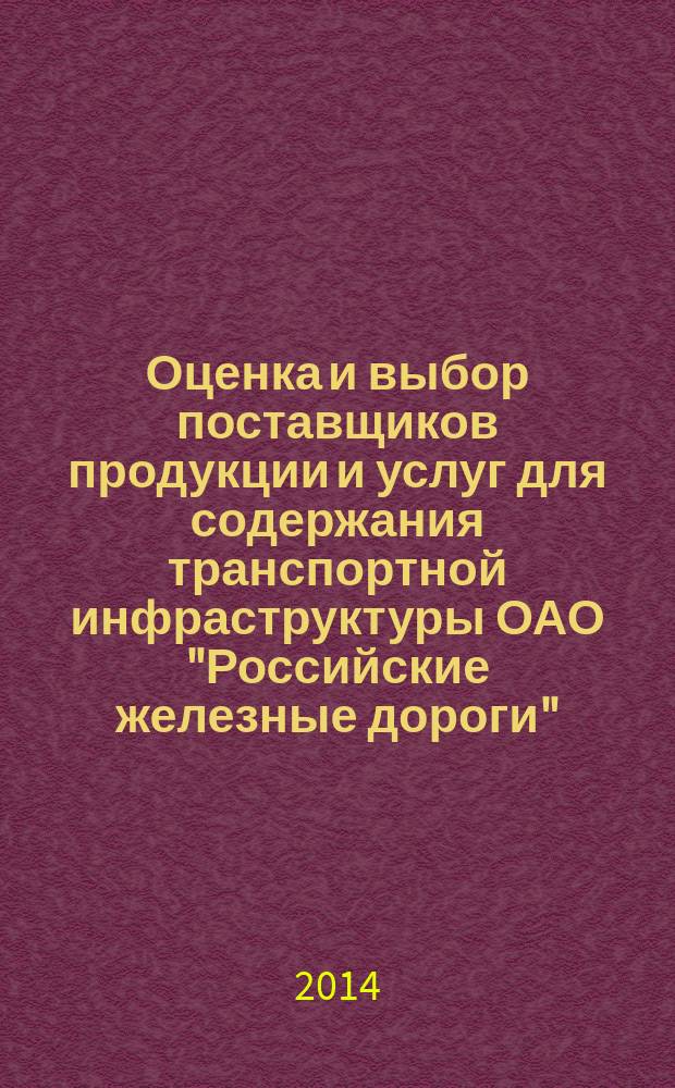 Оценка и выбор поставщиков продукции и услуг для содержания транспортной инфраструктуры ОАО "Российские железные дороги" : учебное пособие : для студентов вузов железнодорожного транспорта обучающихся по специальности 271501 "Строительство железных дорог, мостов и транспортных тоннелей" (С3.Б.20, С3.Б26, С3.Б28)