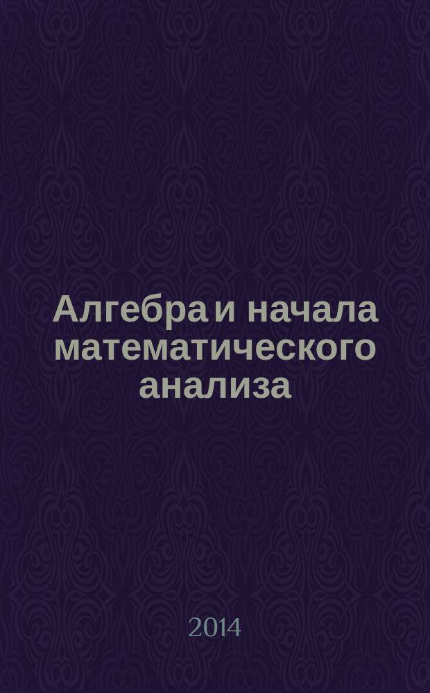 Алгебра и начала математического анализа : 11 класс : учебник для общеобразовательных организаций : базовый и углубленный уровни